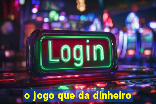 o jogo que da dinheiro