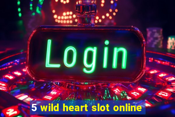 5 wild heart slot online