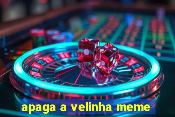 apaga a velinha meme