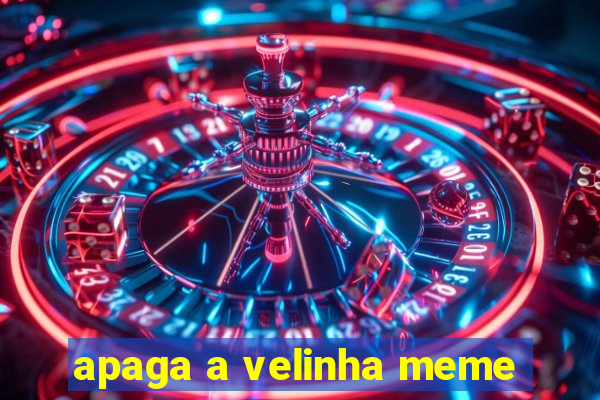 apaga a velinha meme