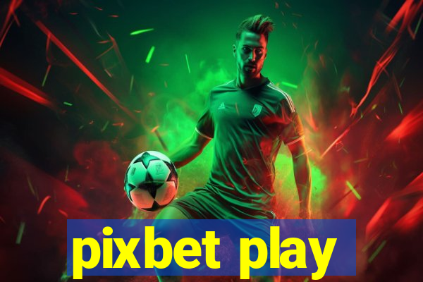 pixbet play