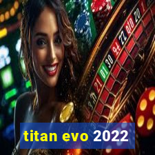 titan evo 2022