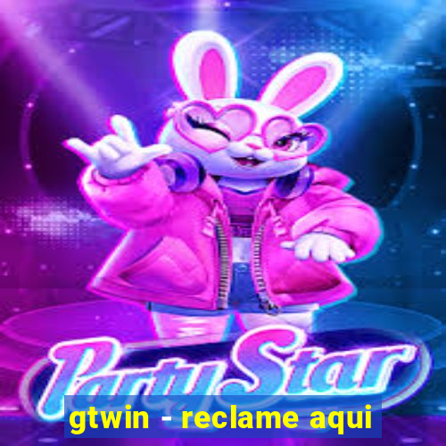 gtwin - reclame aqui