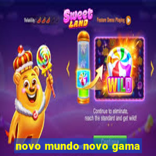 novo mundo novo gama