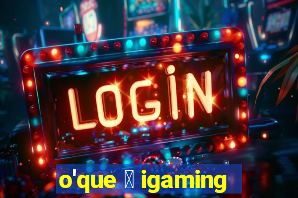 o'que 茅 igaming