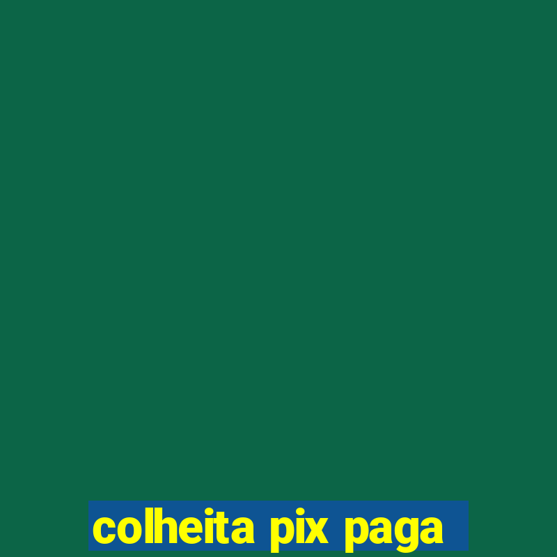 colheita pix paga