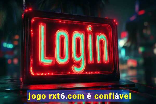 jogo rxt6.com é confiável