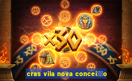 cras vila nova concei莽茫o