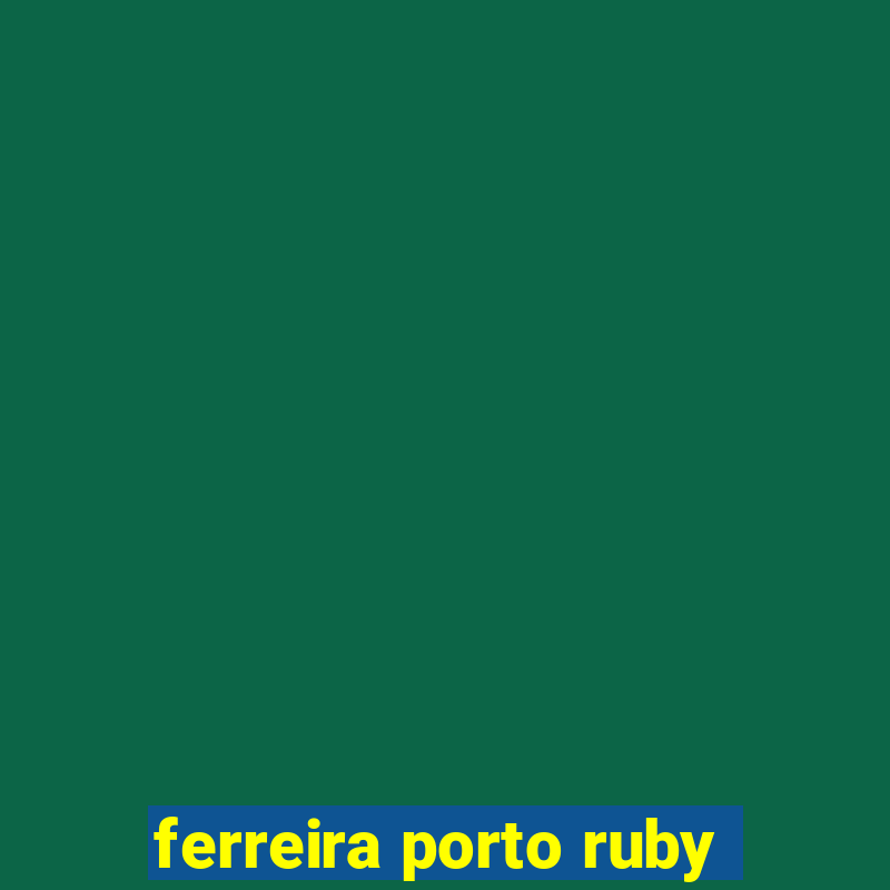 ferreira porto ruby