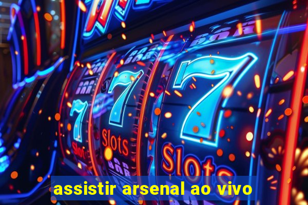 assistir arsenal ao vivo