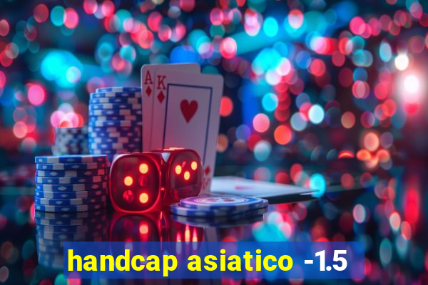 handcap asiatico -1.5