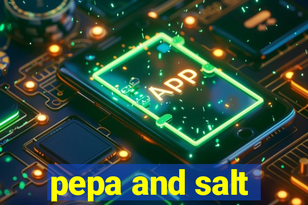 pepa and salt