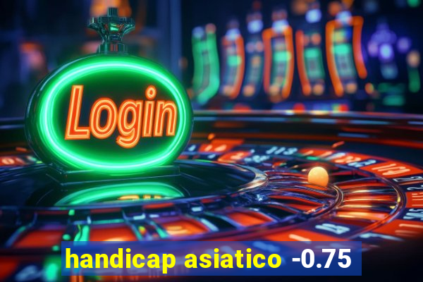 handicap asiatico -0.75