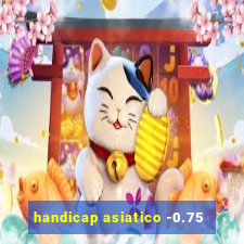 handicap asiatico -0.75