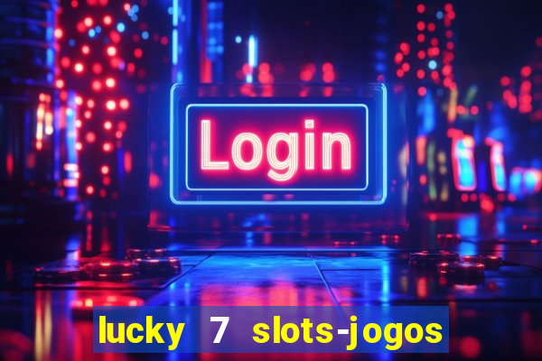 lucky 7 slots-jogos de cassino