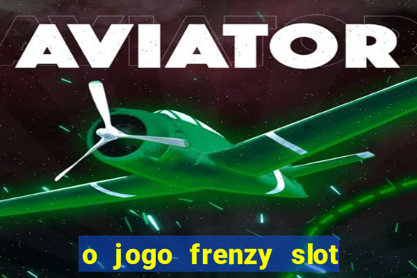 o jogo frenzy slot master paga mesmo