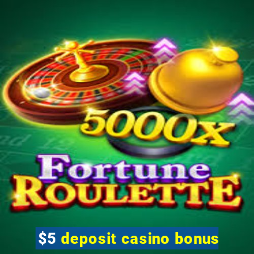 $5 deposit casino bonus