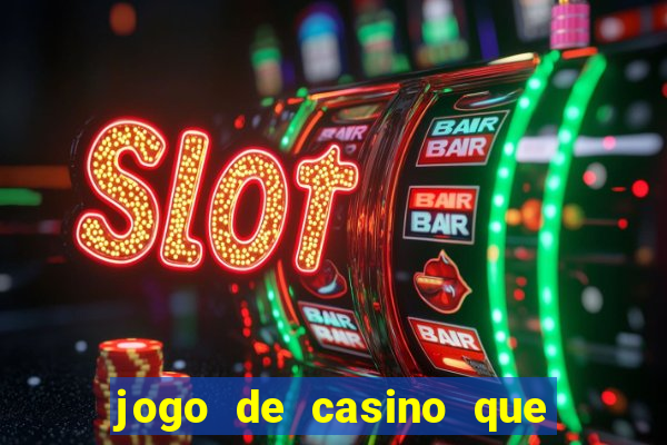 jogo de casino que ganha dinheiro de verdade