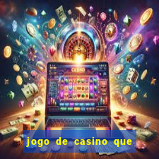 jogo de casino que ganha dinheiro de verdade