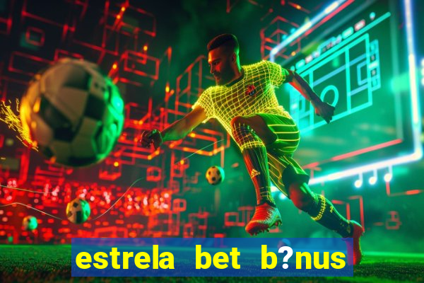 estrela bet b?nus 5 reais