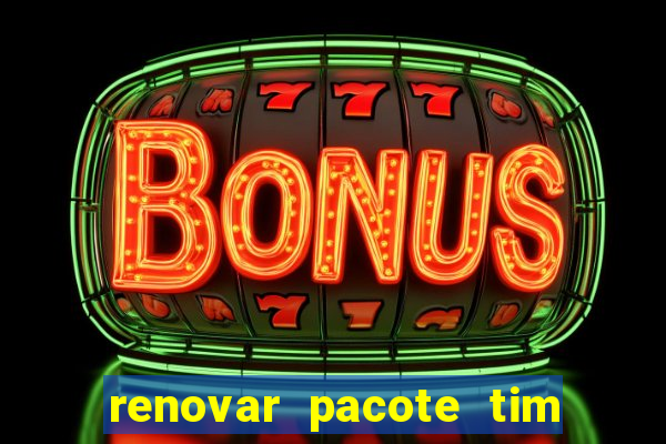 renovar pacote tim beta antes do prazo