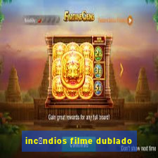 inc锚ndios filme dublado