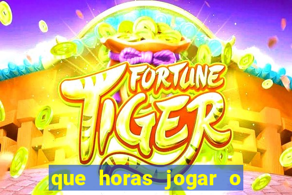 que horas jogar o jogo do tigre