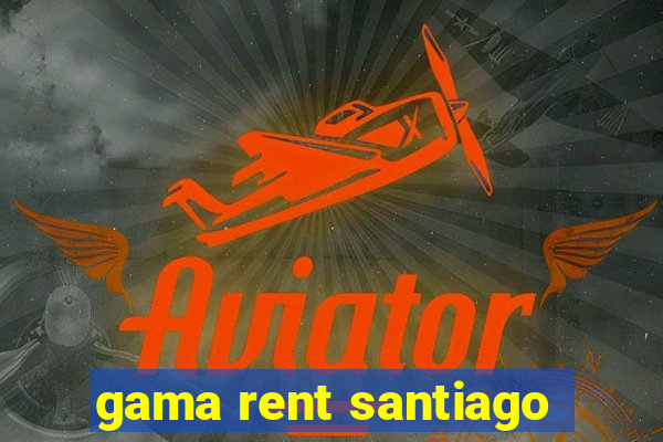 gama rent santiago