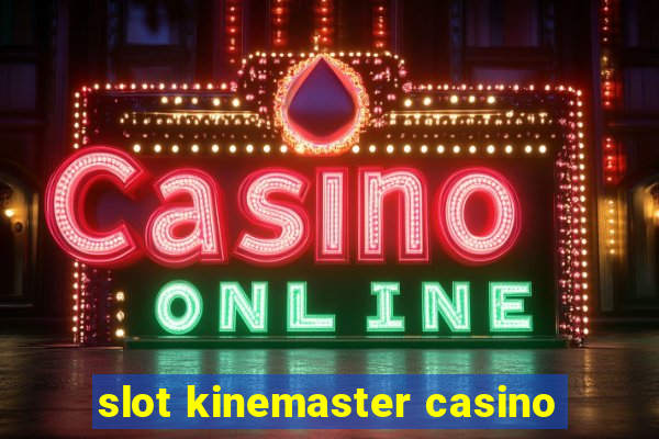 slot kinemaster casino