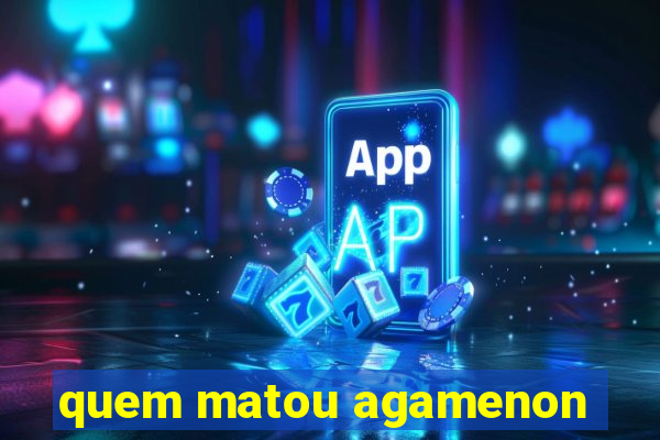 quem matou agamenon