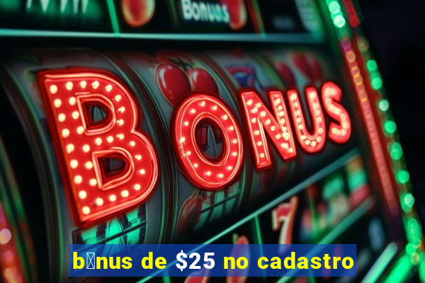 b么nus de $25 no cadastro