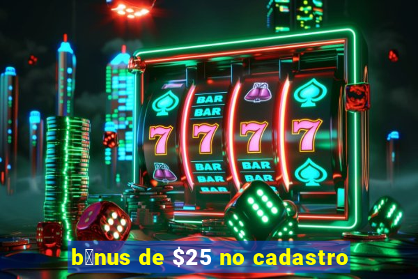 b么nus de $25 no cadastro