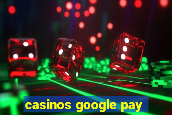 casinos google pay