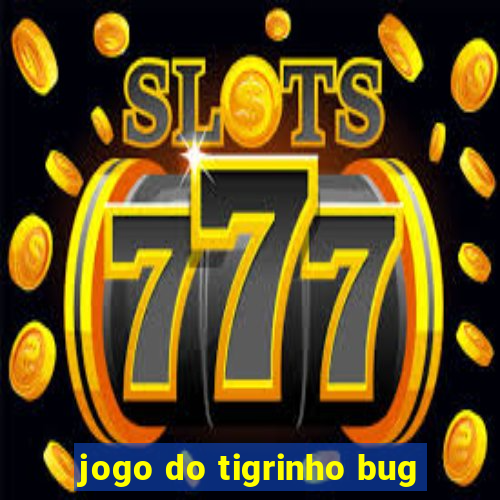 jogo do tigrinho bug