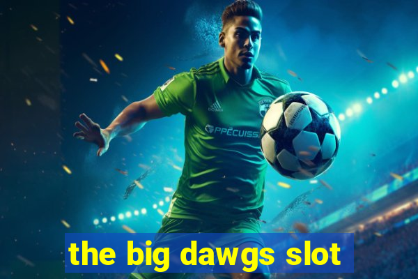 the big dawgs slot