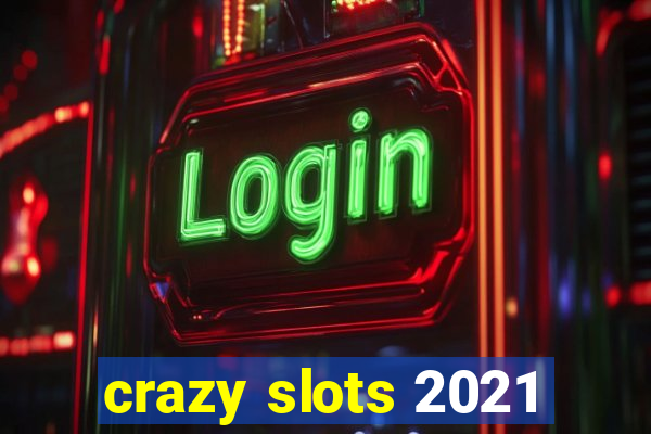 crazy slots 2021