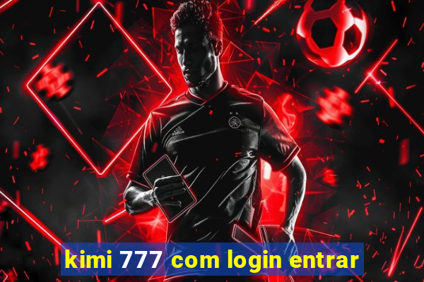 kimi 777 com login entrar