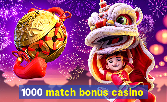 1000 match bonus casino