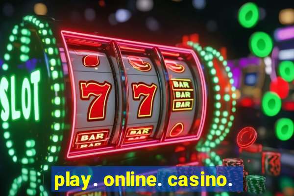 play. online. casino.