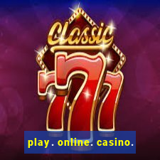 play. online. casino.