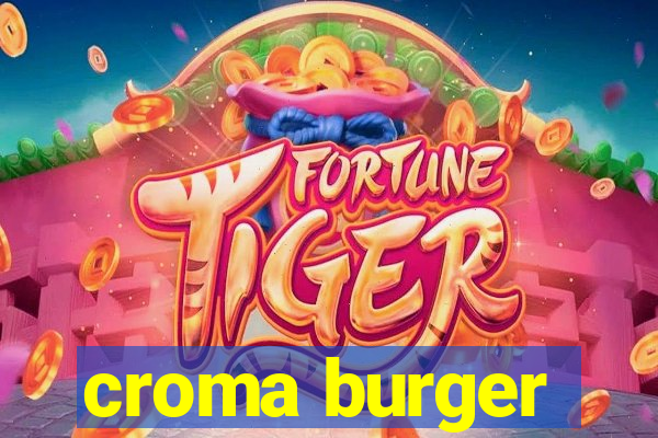 croma burger