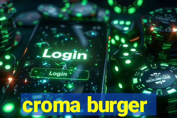 croma burger