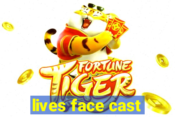 lives face cast