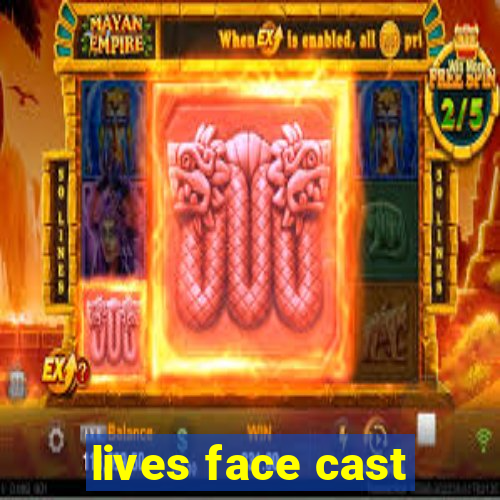 lives face cast