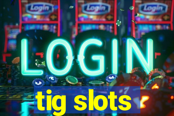 tig slots