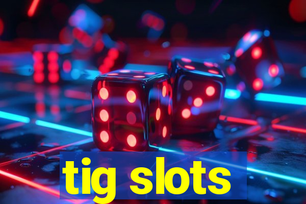 tig slots