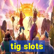 tig slots