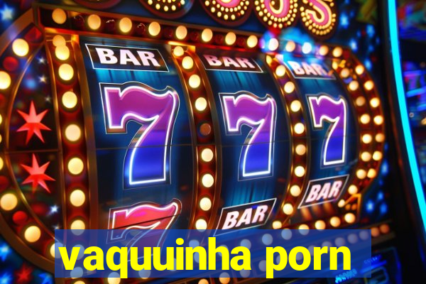 vaquuinha porn