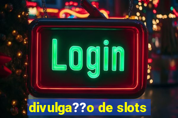 divulga??o de slots