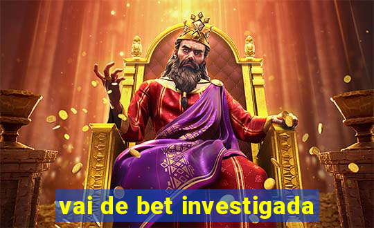 vai de bet investigada